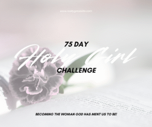 75 Day Holy Girl Challenge - Becoming the Girl who has it all
