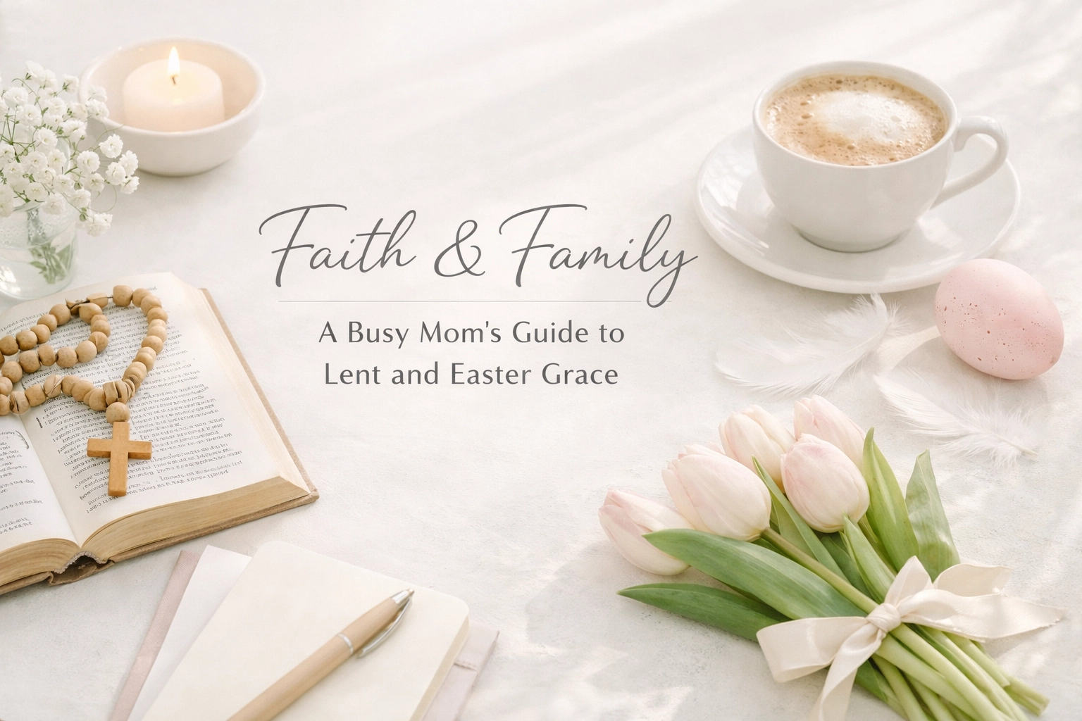 Faith & Family: A Busy Mom’s Guide to Lent & Easter Grace